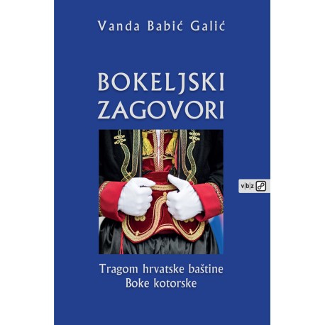 BOKELJSKI ZAGOVORI - TRAGOM HRVATSKE BAŠTINE BOKE KOTORSKE