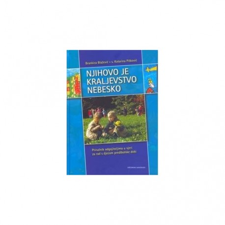 NJIHOVO JE KRALJEVSTVO NEBESKO-Priručnik odgojiteljima u vjeri za rad s djecom predškolske dobi