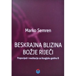 BESKRAJNA BLIZINA BOŽJE RIJEČI: Propovijedi i meditacije za liturgijsku godinu B