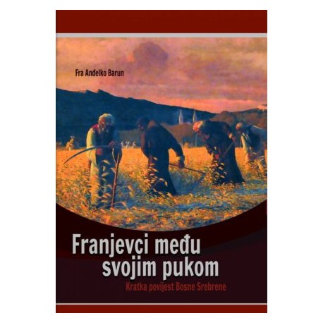 FRANJEVCI MEĐU SVOJIM PUKOM. Kratka povijest Bosne Srebrene