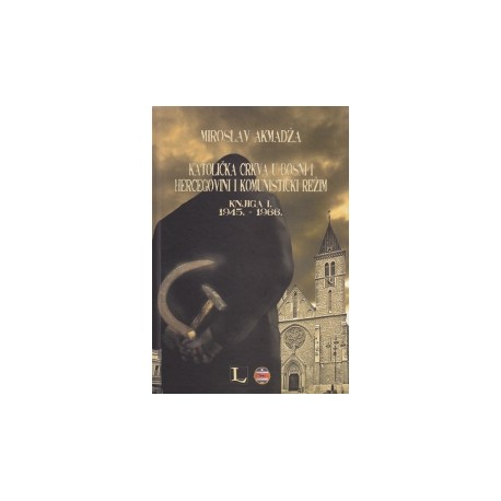 Katolička crkva u Bosni i Hercegovini i komunistički režim Knjiga I. 1945. - 1966.