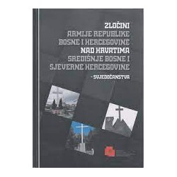 ZLOČINI ARMIJE REPUBLIKE BOSNE I HERCEGOVINE NAD HRVATIMA SREDIŠNJE BOSNE I SJEVERNE HERCEGOVINE- svjedočanstva