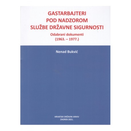 GASTARBAJTERI POD NADZOROM SLUŽBE DRŽAVNE SIGURNOSTI: odabrani dokumenti (1963.-1977.)