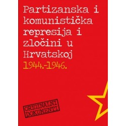 PARTIZANSKA I KOMUNISTIČKA REPRESIJA I ZLOČINI U HRVATSKOJ 1944. - 1946.