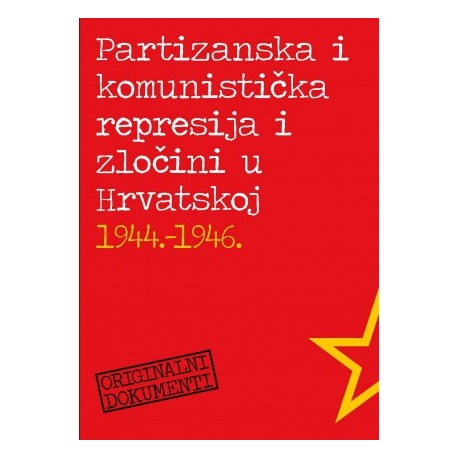 PARTIZANSKA I KOMUNISTIČKA REPRESIJA I ZLOČINI U HRVATSKOJ 1944. - 1946.
