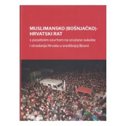 MUSLIMANSKO (BOŠNJAČKO)-HRVATSKI RAT: s posebni osvrtom na oružane sukobu i stradanja Hrvata u središnjoj Bosni