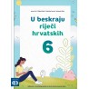 U BESKRAJU RIJEČI HRVATSKIH 6 UDŽBENIK HRVATSKOG J. ZA 6.R.