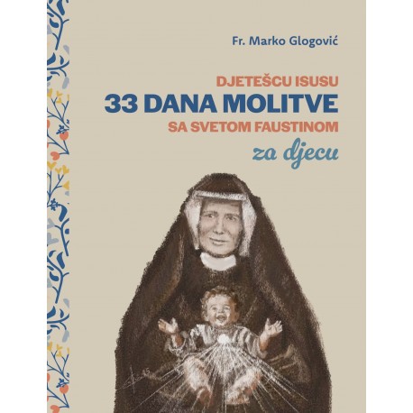 DJETEŠCU ISUSU: 33 DANA MOLITVE SA SVETOM FAUSTINOM ZA DJECU