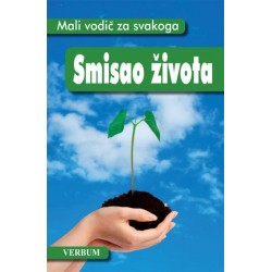 MALI VODIČ ZA SVAKOGA - SMISAO ŽIVOTA