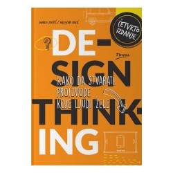 DESIGN THINKING - Kako da stvarate proizvode koje ljudi žele