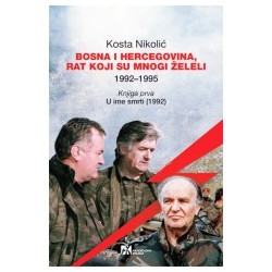BOSNA I HERCEGOVINA, RAT KOJI SU MNOGI ŽELELI (1992–1995). Knjiga prva: U ime smrti (1992)