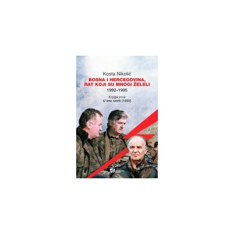 BOSNA I HERCEGOVINA, RAT KOJI SU MNOGI ŽELELI (1992–1995). Knjiga prva: U ime smrti (1992)