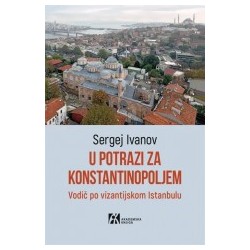 U POTRAZI ZA KONSTANTINOPOLJEM. Vodič po vizantijskom Istanbulu