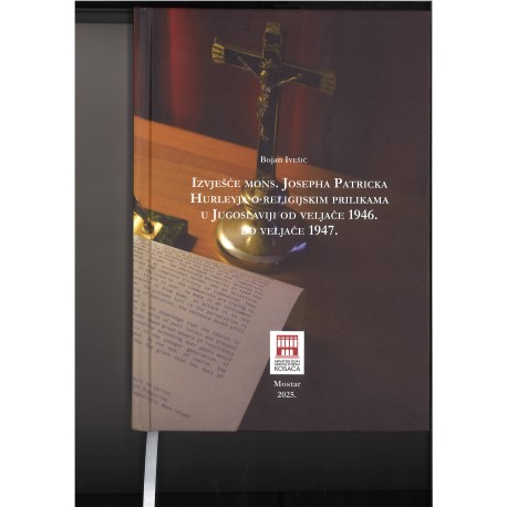 IZVJEŠĆE MONS. JOSEPHA PATRICKA HURLEYJA O RELIGIJSKIM PRILIKAMA U JUGOSLAVIJI OD VELJAČE 1946. DO VELJAČE1947.