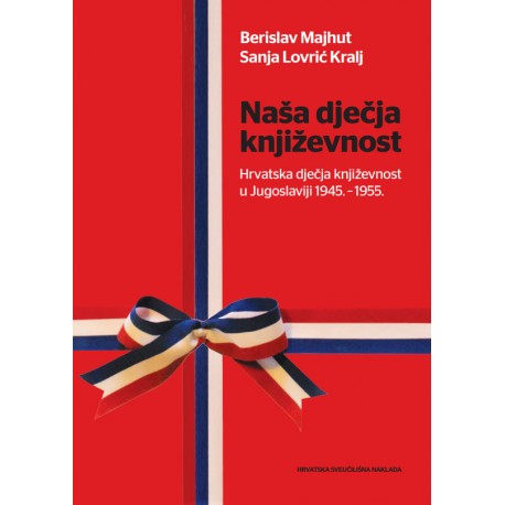 NAŠA DJEČJA KNJIŽEVNOST Hrvatska dječja književnost u Jugoslaviji 1945.-1955.