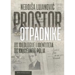 PROSTOR ZA OTPADNIKE: OD IDEOLOGIJE I IDENTITETA DO KNJIŽEVNOG POLJA