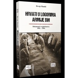 HRVATI U LOGORIMA ARMIJE BiH. Dokumenti i svjedočanstva 1993.-1994.