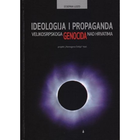 IDEOLOGIJA I PROPAGANDA VELIKOSRPSKOG GENOCIDA NAD HRVATIMA