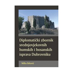 DIPLOMATIČKI ZBORNIK SREDNJOVJEKOVNIH HUMSKIH I BOSANSKIH ISPRAVA DUBROVNIKA