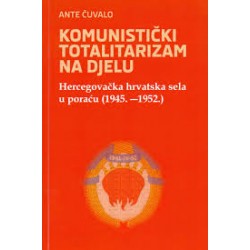 KOMUNISTIČKI TOTALITARIZAM NA DJELU - HERCEGOVAČKA HRVATSKA SELA U PORAĆU (1945.-1952-)