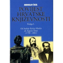POVIJEST HRVATSKE KNJIŽEVNOSTI - knjiga 1. Od Andrije Kačića Miošića do Augusta Šenoe (1750.-1881.)