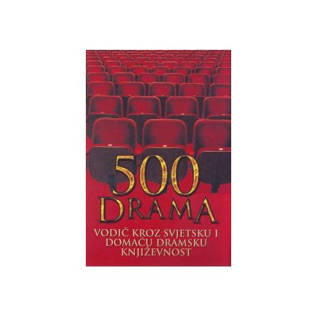 500 DRAMA - VODIČ KROZ SVJETSKU I DOMAĆU DRAMSKU KNJIŽEVNOST