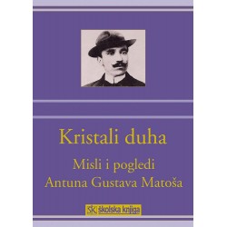 KRISTALI DUHA - Misli i pogledi Antuna Gustava Matoša