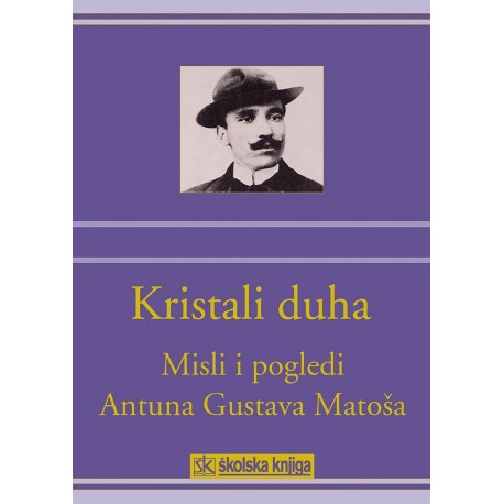 KRISTALI DUHA - Misli i pogledi Antuna Gustava Matoša