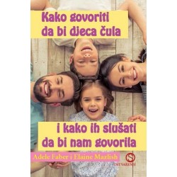 KAKO GOVORITI DA BI DJECA ČULA I KAKO IH SLUŠATI DA BI NAM GOVORILA