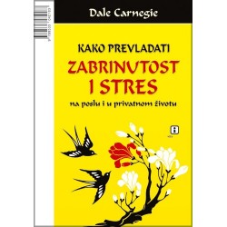 KAKO PREVLADATI ZABRINUTOST I STRES NA POSLU I U PRIVATNOM ŽIVOTU