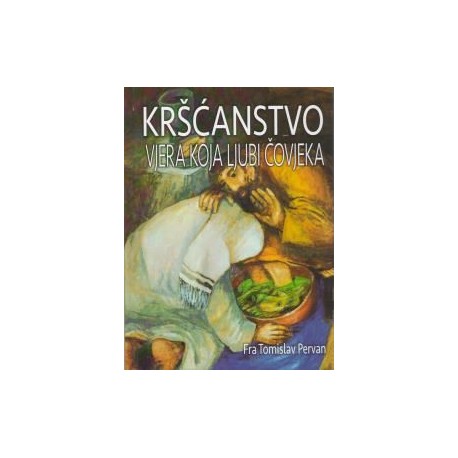KRŠĆANSTVO - VJERA KOJA LJUBI ČOVJEKA
