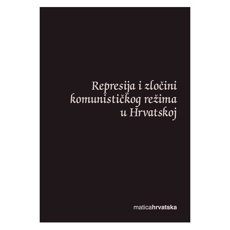 REPRESIJA I ZLOČINI KOMUNISTIČKOG REŽIMA U HRVATSKOJ