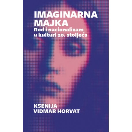 IMAGINARNA MAJKA - Rod i nacionalizam u kulturi 20. stoljeća