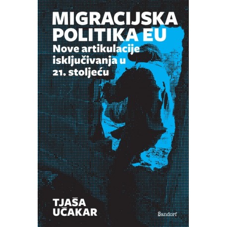 MIGRACIJSKA POLITIKA EU: Nove artikulacije isključivanja u 21. stoljeću