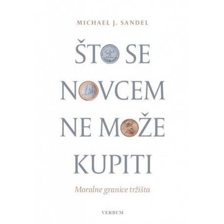 ŠTO SE NOVCEM NE MOŽE KUPITI - Moralne granice tržišta