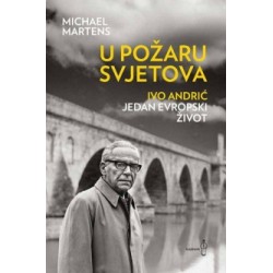 U POŽARU SVJETOVA - IVO ANDRIĆ: Jedan evropski život