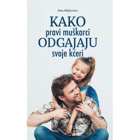 KAKO PRAVI MUŠKARCI ODGAJAJU SVOJE KĆERI