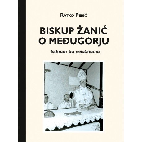 BISKUP ŽANIĆ O MEĐUGORJU - Istinom po neistinama