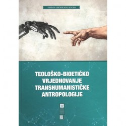 TEOLOŠKO-BIOETIČKO VRJEDNOVANJE TRANSHUMANISTIČKE ANTROPOLOGIJE