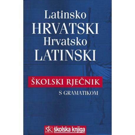 LATINSKO-HRVATSKI I HRVATSKO-LATINSKI ŠKOLSKI RJEČNIK S GRAMATIKOM