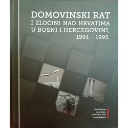DOMOVINSKI RAT I ZLOČINI NAD HRVATIMA U BOSNI I HERCEGOVINI, 1991.- 1995.