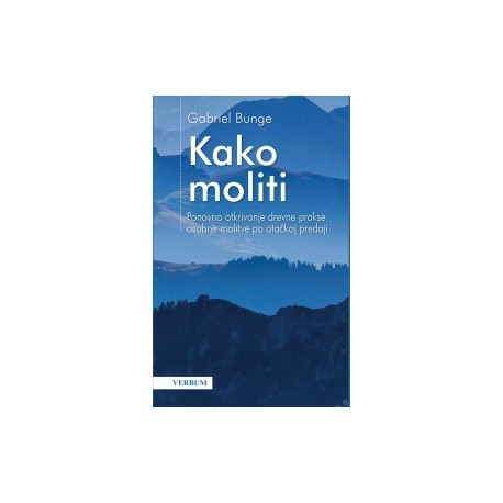 Kako moliti   Ponovno otkrivanje drevne prakse osobne molitve po otačkoj predaji