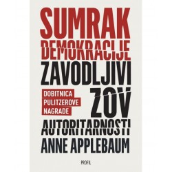 SUMRAK DEMOKRACIJE- Zavodljivi zov autoritarnosti