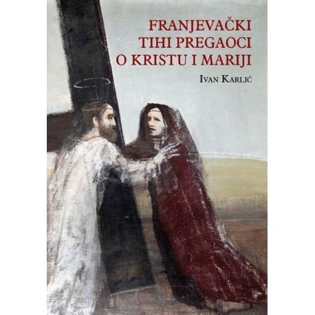 FRANJEVAČKI TIHI PREGAOCI O KRISTU I MARIJI