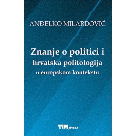 ZNANJE O POLITICI I HRVATSKA POLITOLOGIJA U EUROPSKOM KONTEKSTU